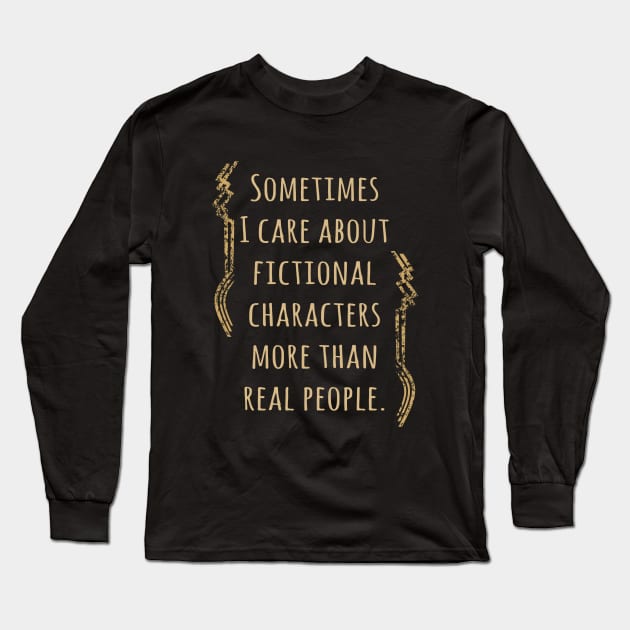 i care about fictional characters Long Sleeve T-Shirt by FandomizedRose